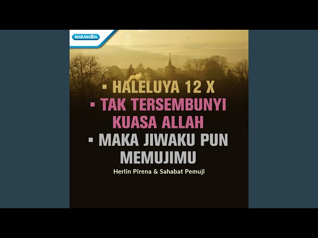 Haleluya 12x / Tak Tersembunyi Kuasa Allah / Maka Jiwaku Pun MemujiMu class=