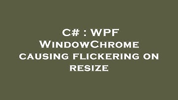 C# : WPF WindowChrome causing flickering on resize