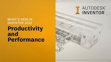 Autodesk Inventor 2022 What’s New: Improved Productivity and Performance