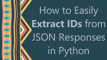 How to Easily Extract IDs from JSON Responses in Python