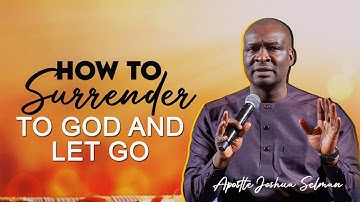 HOW TO SURRENDER TO GOD AND LET GOD - APOSTLE JOSHUA SELMAN