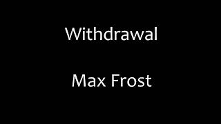 Withdrawal by Max Frost (with lyrics)