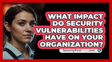 What Impact Do Security Vulnerabilities Have On Your Organization? - SecurityFirstCorp.com