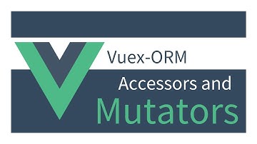 Getting Started with Vuex ORM: 15 Accessors and Mutators