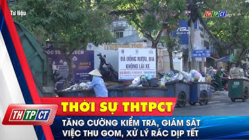 Tăng cường kiểm tra, giám sát việc thu gom, xử lý rác dịp Tết | Cần Thơ TV