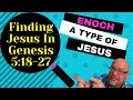 JESUS IN GENESIS 5 - ENOCH IS A TYPE OF JESUS