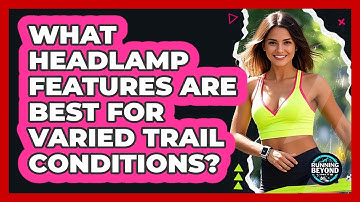 What headlamp features are best for varied trail conditions?