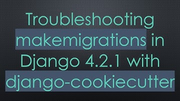 Troubleshooting makemigrations in Django 4.2.1 with django-cookiecutter