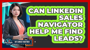 Can LinkedIn Sales Navigator Help Me Find Leads? - Get Linked Together