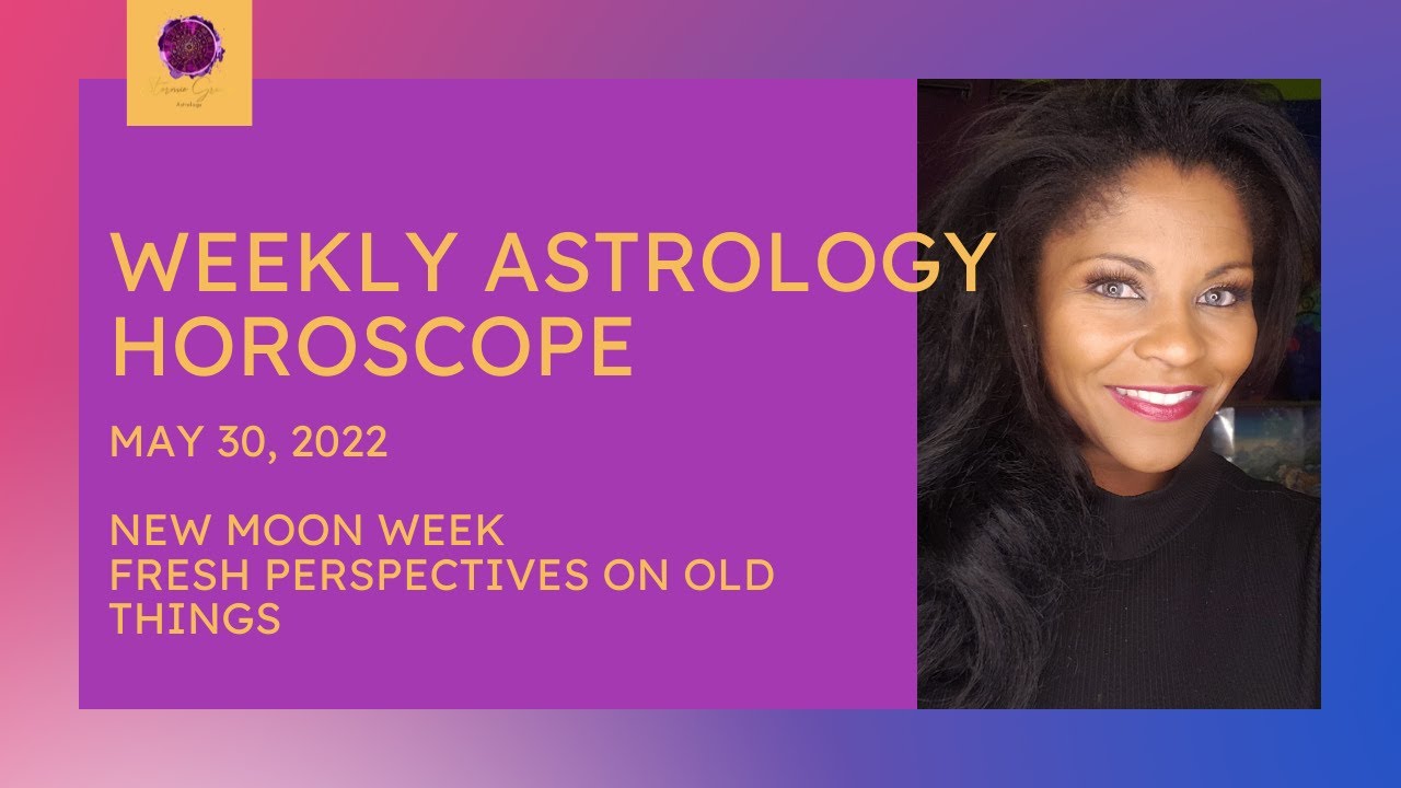 WEEKLY ASTROLOGY HOROSCOPE MAY 30TH NEW MOON WEEK