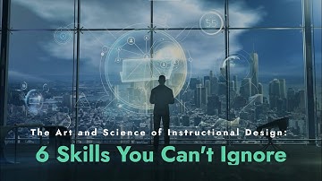 What are the 6 Must-have Skills to Master Instructional Design?