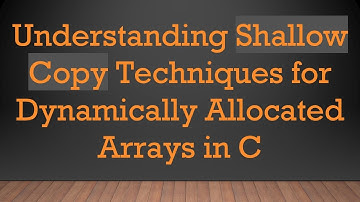 Understanding Shallow Copy Techniques for Dynamically Allocated Arrays in C