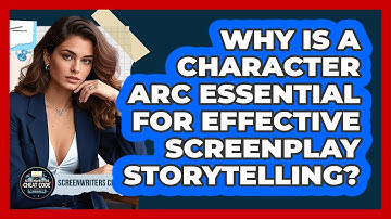 Why Is A Character Arc Essential For Effective Screenplay Storytelling? - Screenwriter