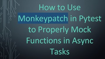 How to Use Monkeypatch in Pytest to Properly Mock Functions in Async Tasks