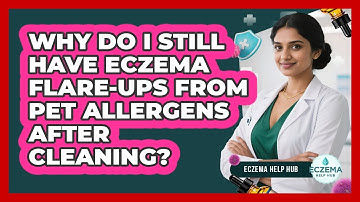 Why Do I Still Have Eczema Flare-ups From Pet Allergens After Cleaning? - Eczema Help Hub