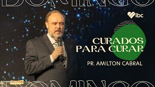 Curados para curar - Pr. Amilton Cabral | IBC