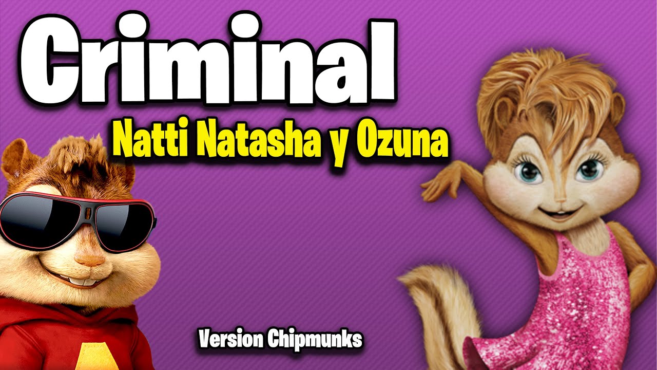 Criminal - Natti Natasha x Ozuna (Version Chipmunks - Lyrics/Letra)