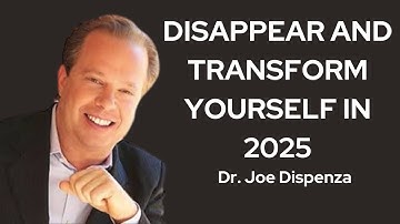 DISAPPEAR AND TRANSFORM YOURSELF IN 2025 - Dr Joe Dispenza Motivation