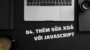 04. Thêm Sửa Xoá JavaScript: Xoá dữ liệu từ localStorage.