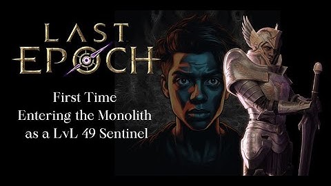 Last Epoch: Entering The Monolith - First Time as LvL 49 Sentinel