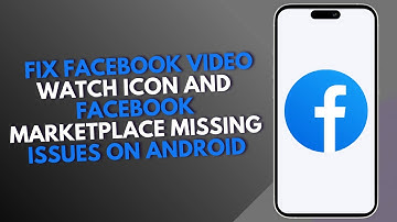 How to Fix Facebook Video Watch Icon and Facebook Marketplace Missing Issues on Android