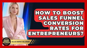 How To Boost Sales Funnel Conversion Rates For Entrepreneurs? - College Dropout Millionaire