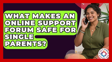 What Makes An Online Support Forum Safe For Single Parents? - Single Parent Support Hub