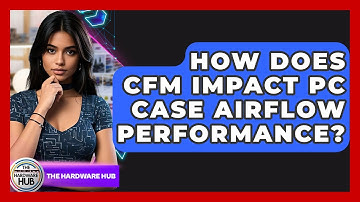 How Does CFM Impact PC Case Airflow Performance? - The Hardware Hub