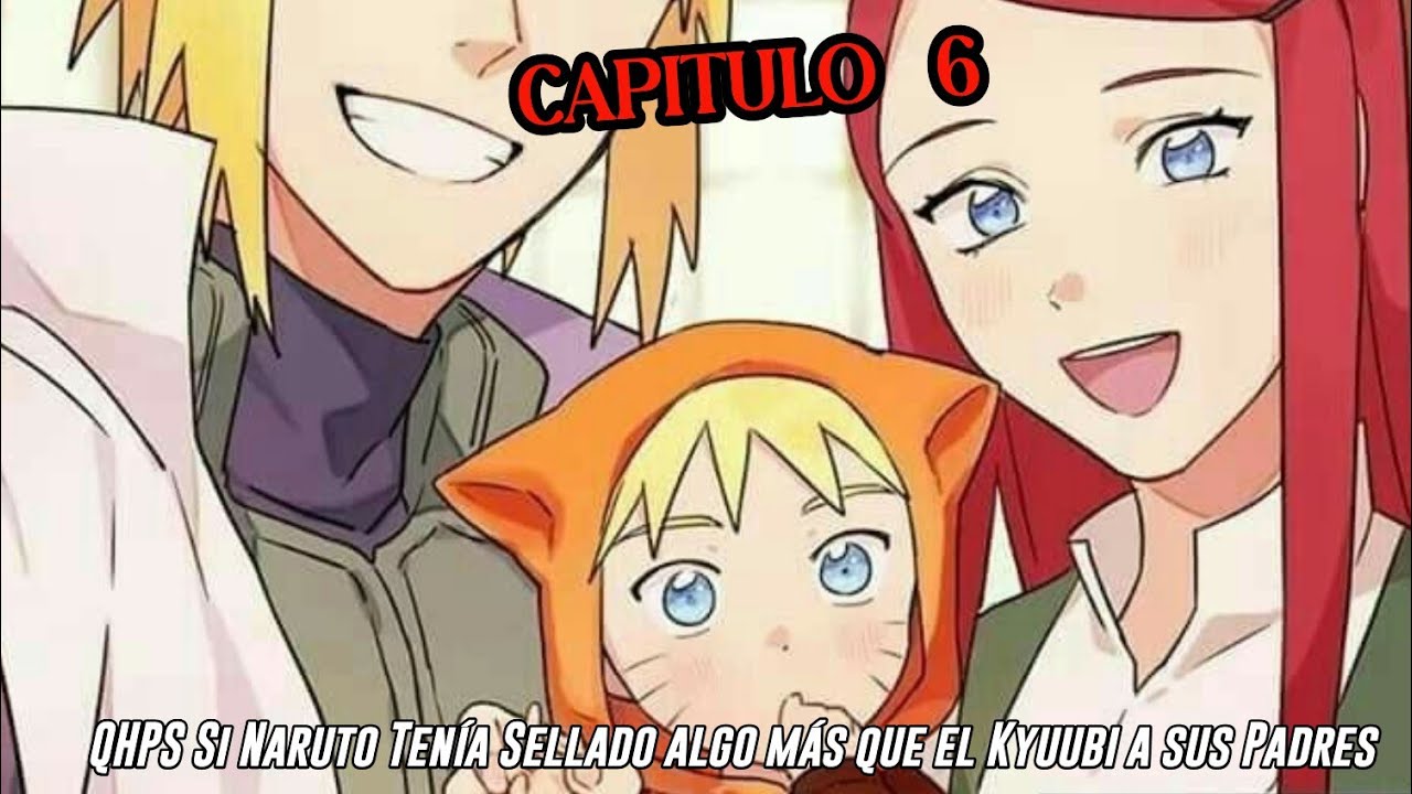 QHPS Si Naruto Tenía Sellado algo más que el Kyuubi a sus Padres‚ y a su Linaje Uzumaki:// Cap 6
