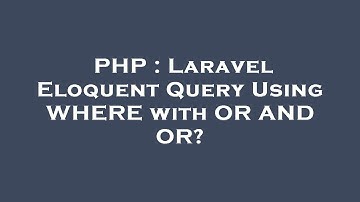 PHP : Laravel Eloquent Query Using WHERE with OR AND OR?