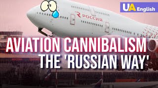 Aircraft Cannibalism: Russian Civil Aviation Is in Crysis