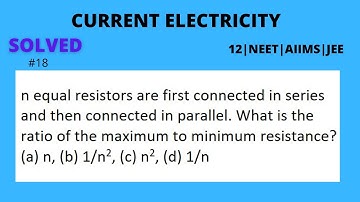 18| Current Electricity | n equal resistors are first connected in series and then connected in