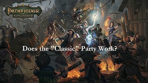 Pathfinder Kingmaker-- Does the "Classic" Party Work?