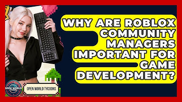 Why Are Roblox Community Managers Important For Game Development? - Open World Tycoons