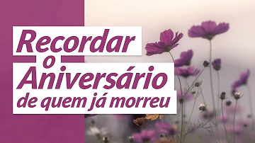 O que fazer no aniversário de uma pessoa que já faleceu?