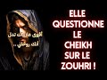 Elle questionne le cheikh sur le zouhri que va repondre le cheikh 