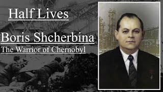 Half Lives: Boris Shcherbina - The Warrior of Chernobyl