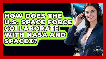 How Does the U.S. Space Force Collaborate With NASA and SpaceX? - Warriors In Space