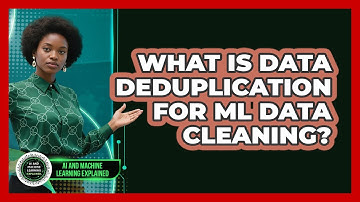 What Is Data Deduplication For ML Data Cleaning? - AI and Machine Learning Explained