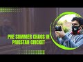 Pre summer chaos in pakistan cricket