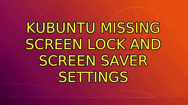 Ubuntu: Kubuntu missing screen lock and screen saver settings (2 Solutions!!)