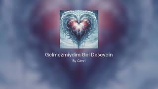 Gelmezmiydim Gel Deseydin