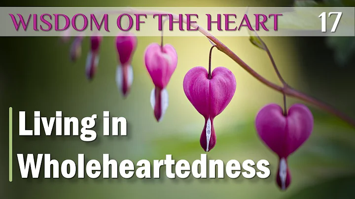 Wisdom of the Heart 17 | Living in Wholeheartednes...