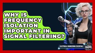 Why Is Frequency Isolation Important in Signal Filtering | Electrical Engineering Essentials News