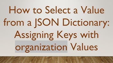How to Select a Value from a JSON Dictionary: Assigning Keys with organization Values