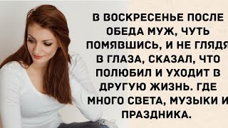 Муж сказал, что полюбил и уходит в другую жизнь. Истории из жизни. Жизненные истории.