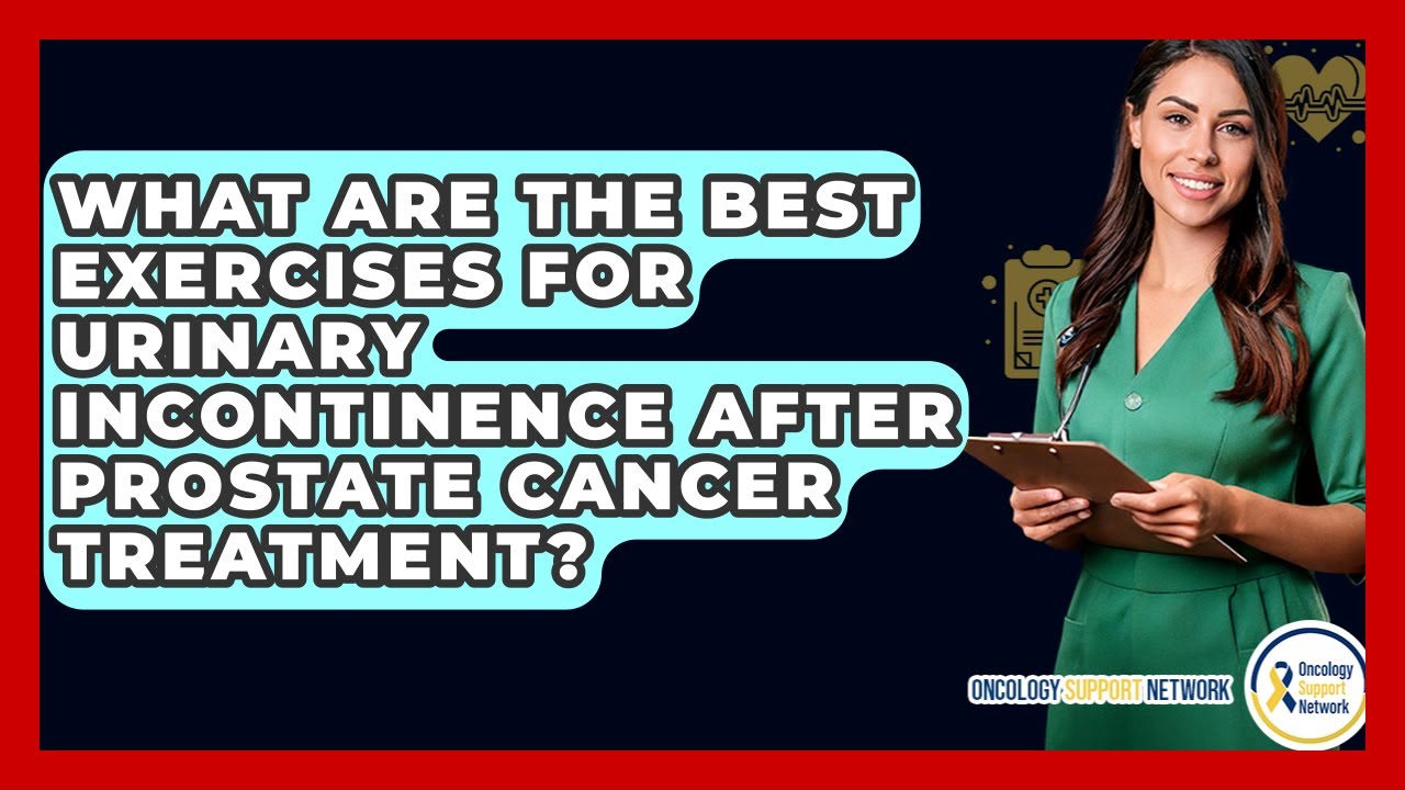 What Are The Best Exercises For Urinary Incontinence After Prostate Cancer Treatment?