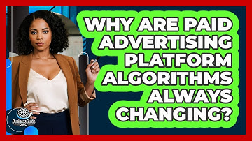 Why Are Paid Advertising Platform Algorithms Always Changing? - BusinessGuide360.com