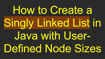 How to Create a Singly Linked List in Java with User-Defined Node Sizes