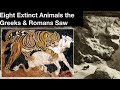 Eight extinct animals the greeks  romans saw